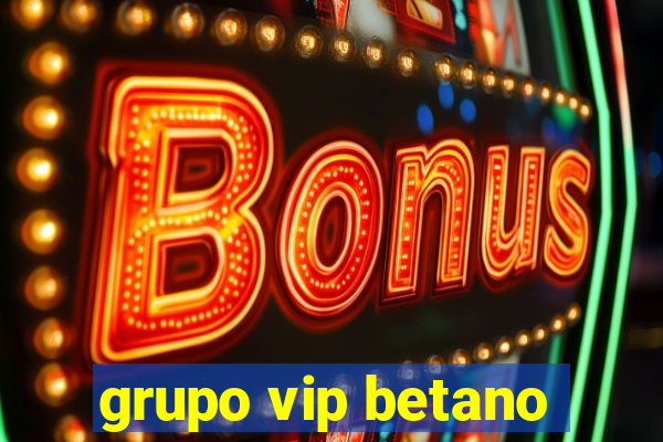 grupo vip betano